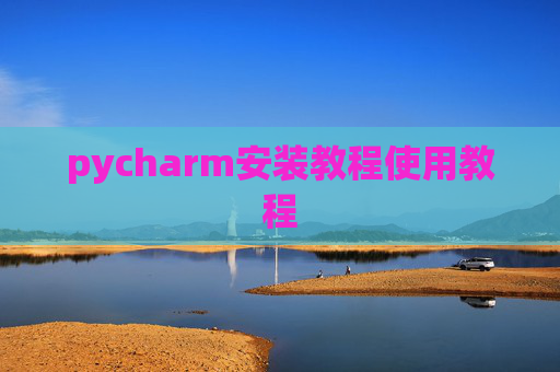 pycharm安装教程使用教程 pycharm安装教程使用教程